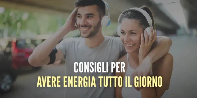 11 Consigli per avere più energia durante tutto il giorno 11 Consigli per avere più energia durante tutto il giorno