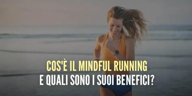 Cos’è il Mindful Running o corsa consapevole e quali sono i suoi benefici Cos’è il Mindful Running o corsa consapevole e quali sono i suoi benefici