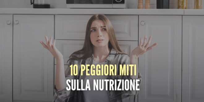I 10 peggiori miti sulla nutrizione