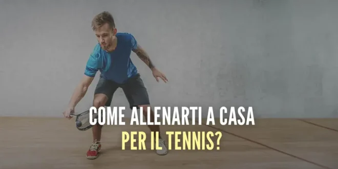 Come allenarti a casa per il tennis? Come allenarti a casa per il tennis?