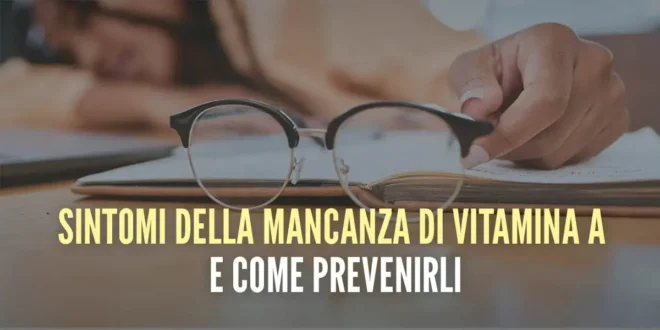 Sintomi della carenza di Vitamina A e come prevenirla