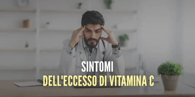 Sintomi dell’eccesso di Vitamina C e come liberarsene Sintomi dell’eccesso di Vitamina C e come liberarsene