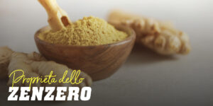 Zenzero, proprietà e benefici per la tua salute