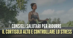10 Consigli salutari per ridurre il cortisolo alto e gestire lo stress