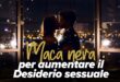 Maca nera per aumentare l’energia e il desiderio sessuale