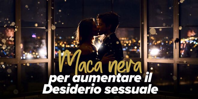 Maca nera per aumentare l’energia e il desiderio sessuale