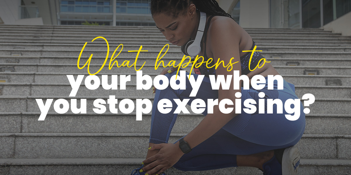 Stop exercising routine: What happens to your body?